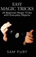 Easy Magic Tricks: 25 Beginner Magic Tricks with Everyday Objects