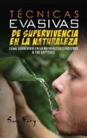 Técnicas Evasivas de Supervivencia en la Naturaleza: Cómo Sobrevivir en la Naturaleza Evadiendo a tus Captores