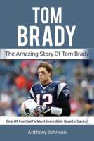Tom Brady: The amazing story of Tom Brady - one of football's most incredible quarterbacks!