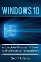 Windows 10: A complete Windows 10 guide and user manual for beginners!