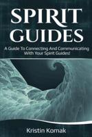 Spirit Guides: A guide to connecting and communicating with your spirit guides!