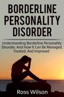 Borderline Personality Disorder: Understanding Borderline Personality Disorder, and how it can be managed, treated, and improved