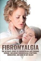Fibromyalgia: The Ultimate Guide to Fibromyalgia and Chronic Fatigue, Including Fibromyalgia Symptoms, Medication, and How to Get Relief!