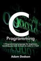 C Programming: C Programming Language for beginners, teaching you how to learn to code in C fast!