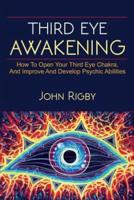 Third Eye Awakening: The third eye, techniques to open the third eye, how to enhance psychic abilities, and much more!