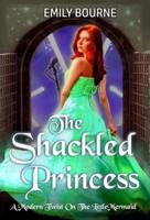 The Shackled Princess: A Reimagined Little Mermaid Fairytale Romance Retelling