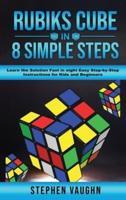 Rubiks Cube In 8 Simple Steps - Learn The Solution Fast In Eight Easy Step-By-Step Instructions For Kids And Beginners