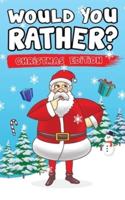 Would You Rather? Christmas Edition: Hilarious Questions Of Wild, Funny & Silly Scenarios To Get Your Kids Thinking!