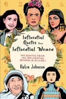 Inspiring Quotes From Inspiring Women: 100 Quotes From 100 Influential Women In History