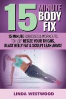 15-Minute Body Fix (3rd Edition): 15-Minute Exercises & Workouts to Help Resize Your Thighs, Blast Belly Fat & Sculpt Lean Arms!