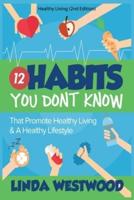 Healthy Living (2nd Edition): 12 Habits You DON'T KNOW That Promote Healthy Living & A Healthy Lifestyle!
