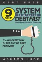 Debt-Free: 9 Step System to Get Out of Debt Fast and Have Financial Freedom: The Quickest Way to Get Out of Debt Forever