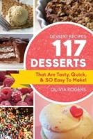 Dessert Recipes: 117 Desserts That Are Tasty, Quick & SO Easy to Make!