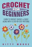 Crochet For Beginners (2nd Edition): Learn To Crochet Quickly & Easily Along With 15 Step-By-Step Patterns