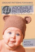 Crochet Patterns For Babies (2nd Edition): 41 Adorable Patterns For Baby Hats, Blankets, & Clothes!
