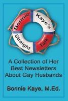 Bonnie Kaye's Straight Talk: A Collection of Her Best Newsletters About Gay Husbands