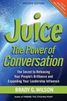 Juice: The Power of Conversation -- The Secret to Releasing Your People's Brilliance and Expanding Your Leadership Influence