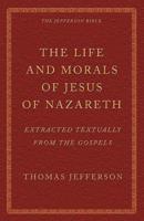 The Life and Morals of Jesus of Nazareth Extracted Textually from the Gospels
