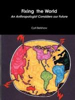 Fixing the World: An Anthropologist Considers Our Future