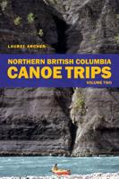 Northern British Columbia Canoe Trips. Volume 2