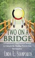 Two on a Bridge: A Guidebook Using Ancient Insight to Unleash the Healing Powers That Surround Us