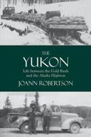 The Yukon: Life between the Gold Rush and the Alaska Highway