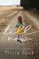 Too Scared to Tell Till Now: A woman's journey to a fulfilled life