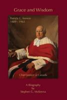 Grace and Wisdom: Patrick G. Kerwin 1889 - 1963, Chief Justice of Canada