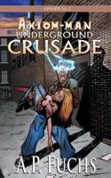Underground Crusade: A Superhero Novel [Axiom-Man Saga Episode No. 2]