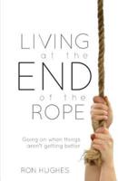 Living at the End of the Rope: Going on When Things Aren't Getting Better