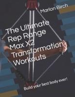 The Ultimate Rep Range Max X2 Transformation Workouts: Build your best body ever!