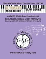 Preparatory Music Theory Exams Set #2 Answer Book Ultimate Music Theory Exam Series: Preparatory, Basic, Intermediate & Advanced Exams Set #1 & Set #2 - Four Exams in Set PLUS All Theory Requirements!