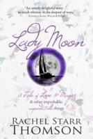 Lady Moon: A Tale of Love & Magic & Other Improbable, Unpredictable Things