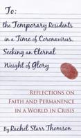 To the Temporary Residents in a Time of Coronavirus, Seeking an Eternal Weight of Glory: Reflections on Faith and Permanence in a World of Crisis