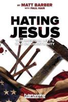 Hating Jesus: The American Left's War on Christianity