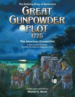 The Defining Story of Bermuda's Great Gunpowder Plot 1775: The American Connection and other selected Highlights including the Attack on Washington (1814)