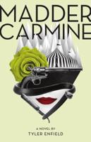Madder Carmine, or, a Thrilling Account of Gun Battles, Romance, Harrowing Escapes, Unshaven Villains, a Snakebite, a Dubious Circus, a Mysterious Girl With a Palette of Paints and a Young Man's Epic Journey to Find Her