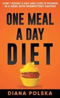 One Meal a Day Diet: Lose 1 Pound a Day and Lose 10 Pounds in a Week with Intermittent Fasting