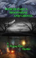 Worth Part 3: Moonshine and Ghosts