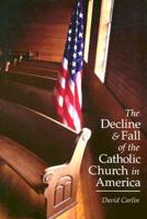 The Decline and Fall of the Catholic Church in America