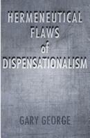 The Hermeneutical Flaws of Dispensationalism