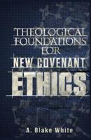 Theological Foundations for New Covenant Ethics