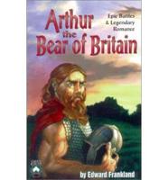 Arthur the Bear of Britain: Epic Battles &amp; Legendary Romance