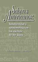 Saberes Americanos: Subalternidad Y Epistemología En Los Escritos De Sor Juana