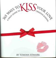 365 Ways to Kiss Your Love: A Daily Guide to Creative Kissing
