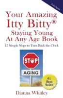 Your Amazing Itty Bitty Staying Young At Any Age Book: 15 Simple Steps  to Turn the Clock Back