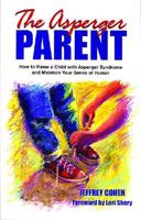 The Asperger Parent: How to Raise a Child with Asperger Syndrome and Maintain Your Sense of Humor