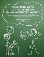 Learning with a Visual Brain in an Auditory World: Visual Language Strategies for Individuals with Autism Spectrum Disorders