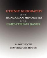 Ethnic Geography of the Hungarian Minorities in the Carpathian Basin
