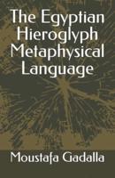 The Egyptian Hieroglyph Metaphysical Language